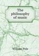 The philosophy of music, William Pole 