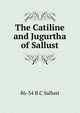The Catiline and Jugurtha of Sallust, 86-34 B.C Sallust 