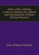 Diary, 1816, relating to Byron, Shelley, etc. Edited and elucidated by William Michael Rossetti, John William Polidori 