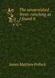 The unvarnished West: ranching as I found it, James Matthew Pollock 