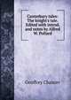 Canterbury tales: The knight's tale. Edited with introd. and notes by Alfred W. Pollard, Geoffrey Chaucer 