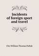 Incidents of foreign sport and travel, Fitz William Thomas Pollok 