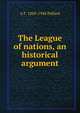 The League of nations, an historical argument, A F. 1869-1948 Pollard 