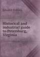 Historical and industrial guide to Petersburg, Virginia, Edward Pollock 