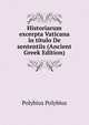 Historiarum excerpta Vaticana in titulo De sententiis (Ancient Greek Edition), Polybius Polybius 