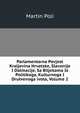 Parlamentarna Povjest Kraljevina Hrvatske, Slavonije I Dalmacije, Sa Biljekama Iz Politikoga, Kulturnoga I Drutvenoga ivota, Volume 2, Martin Poli 