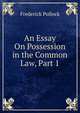 An Essay On Possession in the Common Law, Part 1, Pollock, Frederick, Sir, 1845-1937 