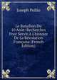Le Bataillon Du 10 Ao?t: Recherches Pour Servir ? L'histoire De La R?volution Fran?aise (French Edition), Joseph Pollio 