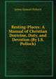 Resting-Places: A Manual of Christian Doctrine, Duty, and Devotion (By J.S. Pollock)., James Samuel Pollock 