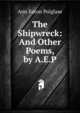The Shipwreck: And Other Poems, by A.E.P., Ann Eaton Polglase 