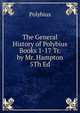 The General History of Polybius Books 1-17 Tr. by Mr. Hampton 5Th Ed, Polybius 