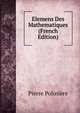 Elemens Des Mathematiques (French Edition), Pierre Poliniere 
