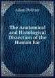 The Anatomical and Histological Dissection of the Human Ear, Adam Politzer 