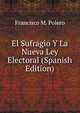 El Sufragio Y La Nueva Ley Electoral (Spanish Edition), Francisco M. Polero 