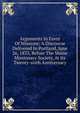Arguments In Favor Of Missions: A Discourse Delivered In Portland, June 26, 1833, Before The Maine Missionary Society, At Its Twenty-sixth Anniversary, 