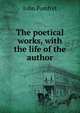The poetical works, with the life of the author, John Pomfret 