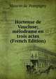 Hortense de Vaucluse; melodrame en trois actes (French Edition), Maurin de Pompigny 