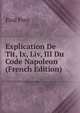 Explication De Tit, Ix, Liv, III Du Code Napoleon (French Edition), Paul Pont 
