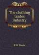 The clothing trades industry, B W Poole 
