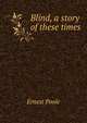 Blind, a story of these times, Ernest Poole 