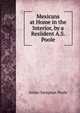 Mexicans at Home in the Interior, by a Resiident A.S. Poole., Annie Sampson Poole 