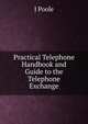 Practical Telephone Handbook and Guide to the Telephone Exchange, J Poole 