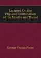Lectures On the Physical Examination of the Mouth and Throat, George Vivian Poore 
