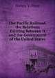 The Pacific Railroad. the Relations Existing Between It and the Government of the United States, Henry V. Poor 