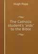 The Catholic student's "aids" to the Bible, Hugh Pope 