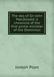 The day of Sir John Macdonald: a chronicle of the first prime minister of the Dominion, Joseph Pope 