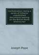 Confederation: being a series of hitherto unpublished documents bearing on the British North America Act, Joseph Pope 