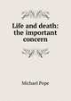 Life and death: the important concern, Michael Pope 