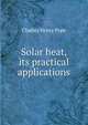 Solar heat, its practical applications, Charles Henry Pope 