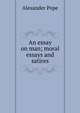 An essay on man; moral essays and satires, Alexander Pope 