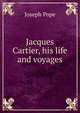 Jacques Cartier, his life and voyages, Joseph Pope 