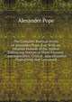 The Complete Poetical Works of Alexander Pope, Esq: With an Original Memoir of the Author Embracing Notices of Many Eminent Contemporaries, Critical . Miscellaneous Productions Not Contained, Alexander Pope 