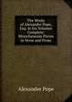 The Works of Alexander Pope, Esq. in Six Volumes Complete: Miscellaneous Pieces in Verse and Prose, Alexander Pope 