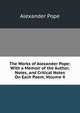 The Works of Alexander Pope: With a Memoir of the Author, Notes, and Critical Notes On Each Poem, Volume 4, Pope Alexander 