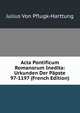 Acta Pontificum Romanorum Inedita: Urkunden Der Papste 97-1197 (French Edition), Julius Von Pflugk-Harttung 
