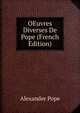 OEuvres Diverses De Pope (French Edition), Alexander Pope 