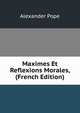 Maximes Et Reflexions Morales, (French Edition), Alexander Pope 