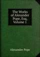 The Works of Alexander Pope, Esq, Volume 1, Alexander Pope 