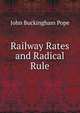 Railway Rates and Radical Rule, John Buckingham Pope 