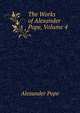 The Works of Alexander Pope, Volume 4, Alexander Pope 