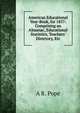 American Educational Year-Book, for 1857: Comprising an Almanac, Educational Statistics, Teachers' Directory, Etc, A R. Pope 