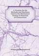 A Treatise On the Methods and Machines Used in the Mechanical Testing of Materials of Construction, William Charles Popplewell 