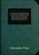 The Works of Alexander Pope, Esq: In Nine Volumes Complete, with His Last Corrections, Additions, and Improvements, As They Were Delivered to the Editor a Little Before His Death, Volume 7, Alexander Pope 