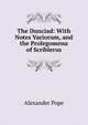 The Dunciad: With Notes Variorum, and the Prolegomena of Scriblerus, Alexander Pope 