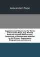 Supplemental Volume to the Works of Alexander Pope, Esq: Printed from the Original Manuscripts; Containing a Considerable Addition to His Private . Explanatory, Biographical, and Literary, Alexander Pope 