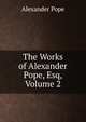The Works of Alexander Pope, Esq, Volume 2, Alexander Pope 